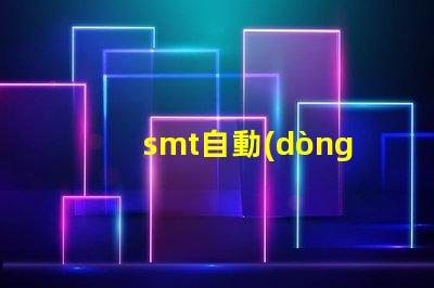 smt自動(dòng)貼片提升生產(chǎn)效率的解決方案你了解嗎