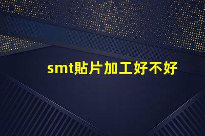 smt貼片加工好不好做揭秘SMT貼片加工的真實挑戰(zhàn)與機會
