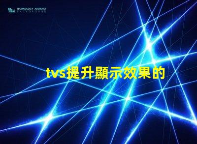 tvs提升顯示效果的LED電視技術揭秘