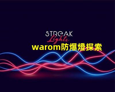 warom防爆燈探索warom防爆燈的安全與高效性能