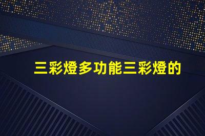 三彩燈多功能三彩燈的應(yīng)用與優(yōu)勢