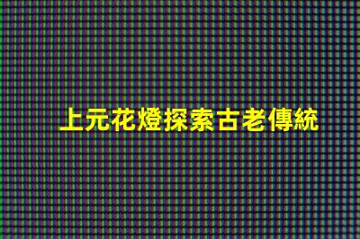 上元花燈探索古老傳統(tǒng)與現(xiàn)代設(shè)計(jì)的交融