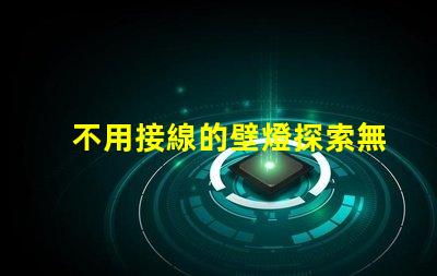 不用接線的壁燈探索無線照明的便利與創(chuàng)新