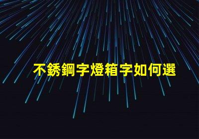 不銹鋼字燈箱字如何選擇最耐用的材料