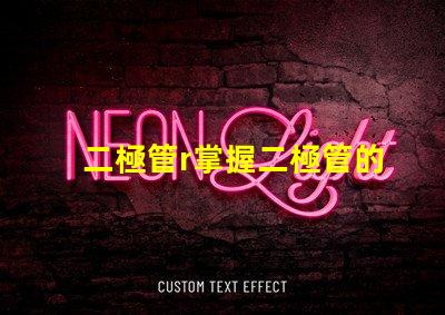 二極管r掌握二極管的應(yīng)用與選擇技巧