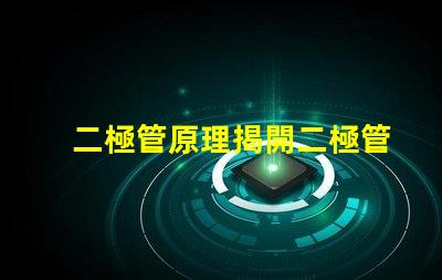 二極管原理揭開二極管工作機制的真相