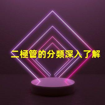 二極管的分類深入了解不同類型二極管的應(yīng)用與特點(diǎn)