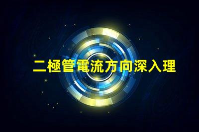 二極管電流方向深入理解二極管的基本工作原理