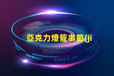 亞克力燈籠串節(jié)日裝飾的完美選擇,你準備好了嗎
