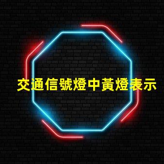 交通信號燈中黃燈表示黃燈的真正含義與交通安全
