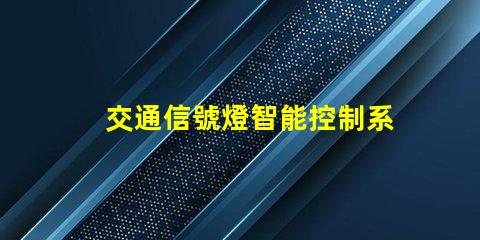 交通信號燈智能控制系統(tǒng)掌握未來交通的關(guān)鍵技術(shù)