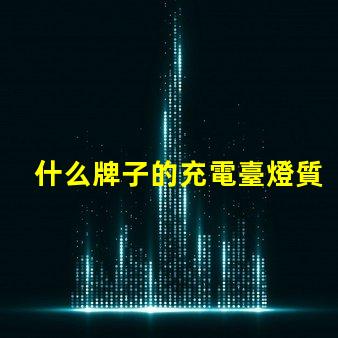 什么牌子的充電臺燈質量好優(yōu)質臺燈選擇指南與評測
