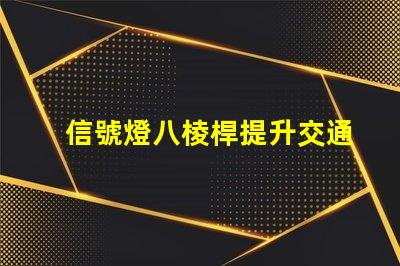 信號燈八棱桿提升交通安全的關(guān)鍵設(shè)計(jì)