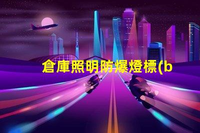倉庫照明防爆燈標(biāo)準(zhǔn)詳解行業(yè)標(biāo)準(zhǔn)與合規(guī)要求