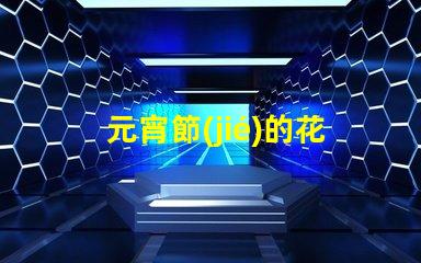 元宵節(jié)的花燈探索花燈背后的文化與創(chuàng)意