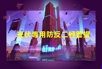 光伏專用防反二極管提升系統(tǒng)效率的關(guān)鍵組件