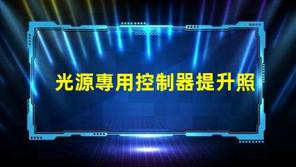 光源專用控制器提升照明效果的智能解決方案
