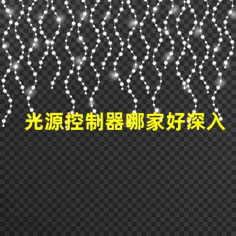 光源控制器哪家好深入解析市場(chǎng)領(lǐng)先品牌及性能對(duì)比