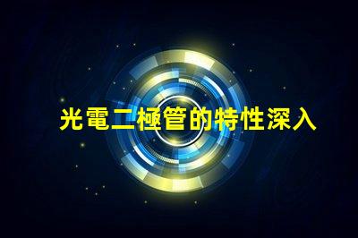 光電二極管的特性深入理解光電特性與應(yīng)用