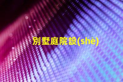 別墅庭院設(shè)計(jì)如何提升房產(chǎn)價(jià)值優(yōu)化別墅庭院的設(shè)計(jì)與布局策略