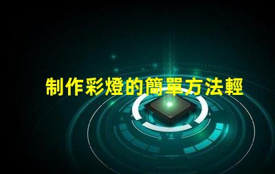 制作彩燈的簡單方法輕松掌握DIY彩燈技巧
