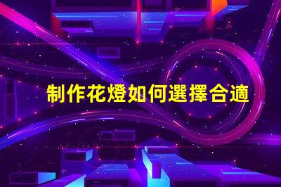 制作花燈如何選擇合適的LED光源提升花燈效果