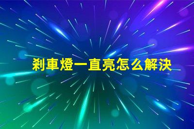 剎車燈一直亮怎么解決快速排查故障原因與解決方案