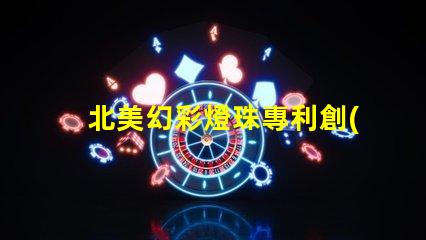 北美幻彩燈珠專利創(chuàng)新技術(shù)與應(yīng)用解讀