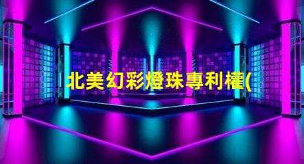北美幻彩燈珠專利權(quán)利歸屬分析專利爭議焦點與歸屬方詳解