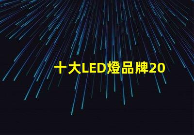 十大LED燈品牌2023年市場領(lǐng)先品牌解析
