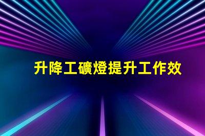 升降工礦燈提升工作效率的關(guān)鍵照明設(shè)備