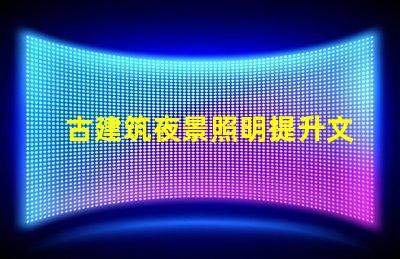 古建筑夜景照明提升文化氛圍的照明解決方案