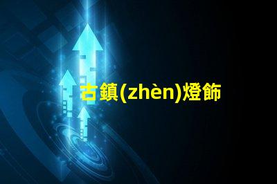 古鎮(zhèn)燈飾照明提升古鎮(zhèn)魅力的照明解決方案