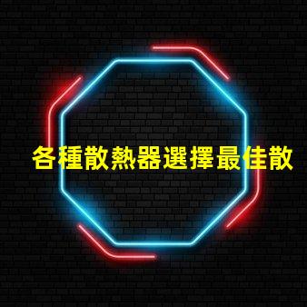 各種散熱器選擇最佳散熱解決方案的關(guān)鍵