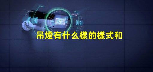 吊燈有什么樣的樣式和功能揭示吊燈的多樣設計與應用