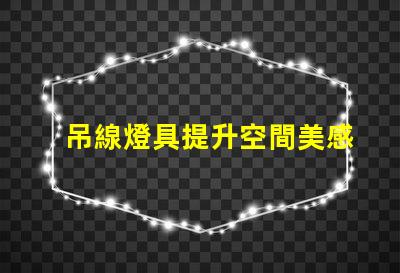 吊線燈具提升空間美感的完美選擇嗎