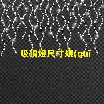 吸頂燈尺寸規(guī)格表選擇適合您的空間的完美尺寸
