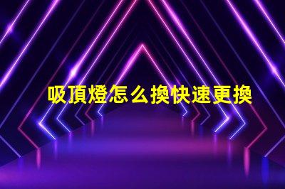吸頂燈怎么換快速更換吸頂燈的實用指南