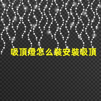 吸頂燈怎么裝安裝吸頂燈的簡單步驟揭秘