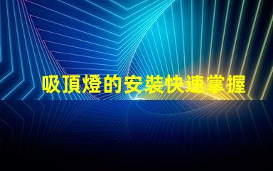 吸頂燈的安裝快速掌握吸頂燈安裝技巧