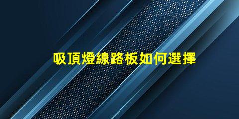 吸頂燈線路板如何選擇最適合的吸頂燈線路板