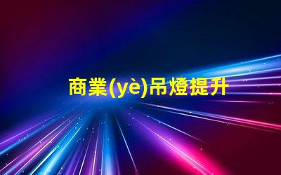 商業(yè)吊燈提升空間氛圍的完美選擇