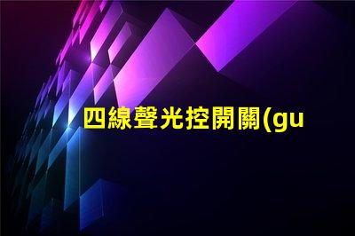 四線聲光控開關(guān)接線完全解密接線流程與技巧