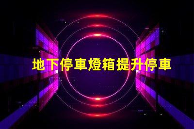 地下停車燈箱提升停車安全與可視性的新選擇