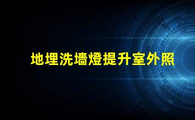 地埋洗墻燈提升室外照明效果的秘密武器