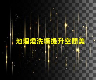 地埋燈洗墻提升空間美感的理想選擇