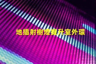 地插射樹燈提升室外環(huán)境的照明解決方案