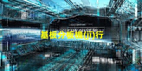 基板分板機(jī)行業(yè)研究報(bào)告揭示市場(chǎng)潛力與未來(lái)趨勢(shì)