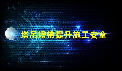 塔吊燈帶提升施工安全與效率的關(guān)鍵