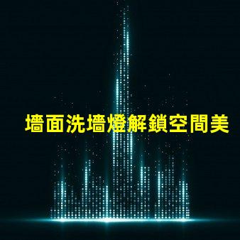 墻面洗墻燈解鎖空間美學的秘密武器